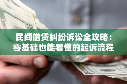 济南民间借贷纠纷诉讼全攻略:零基础也能看懂的起诉流程与证据整理指南 济南民间借贷纠纷诉讼全攻略:零基础也能看懂的起诉流程与证据整理指南
