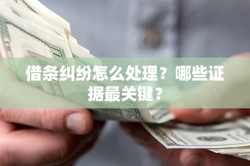 济南借条纠纷怎么处理？哪些证据最关键？