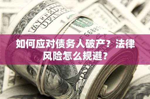 济南如何应对债务人破产？法律风险怎么规避？