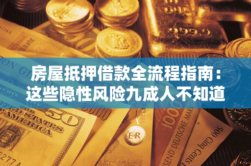 济南房屋抵押借款全流程指南：这些隐性风险九成人不知道