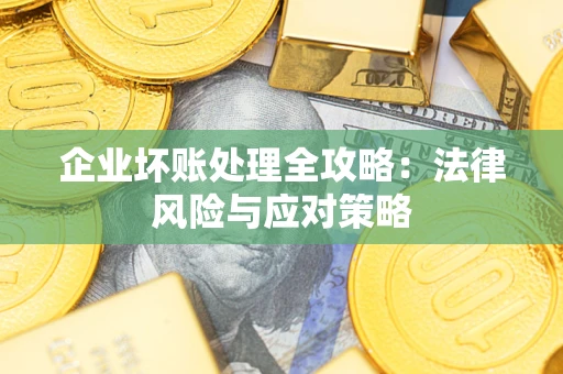 济南企业坏账处理全攻略：法律风险与应对策略