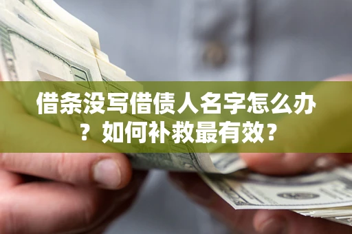 济南借条没写借债人名字怎么办？如何补救最有效？