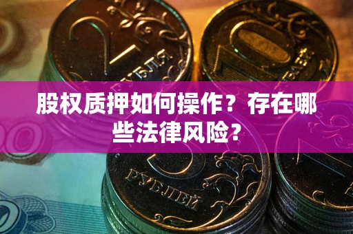 济南股权质押如何操作？存在哪些法律风险？