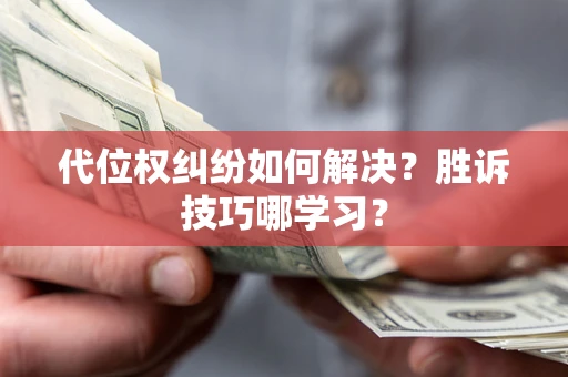 济南代位权纠纷如何解决？胜诉技巧哪学习？