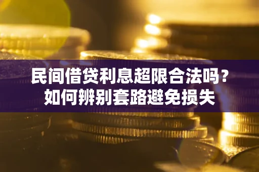 济南民间借贷利息超限合法吗？如何辨别套路避免损失
