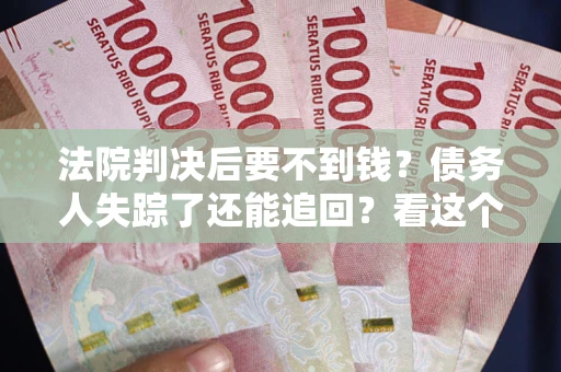济南法院判决后要不到钱？债务人失踪了还能追回？看这个方法！