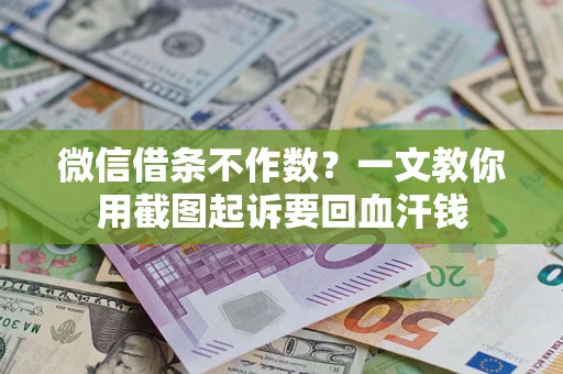 济南微信借条不作数？一文教你用截图起诉要回血汗钱