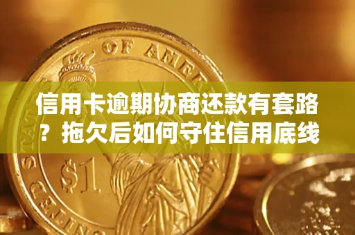 济南信用卡逾期协商还款有套路？拖欠后如何守住信用底线？