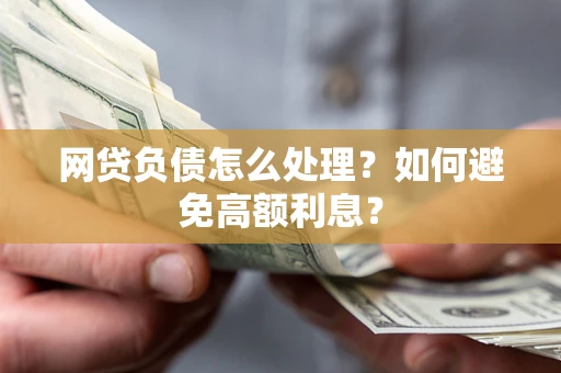 济南网贷负债怎么处理？如何避免高额利息？