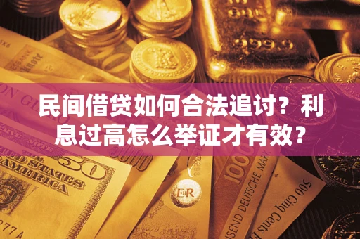 济南民间借贷如何合法追讨？利息过高怎么举证才有效？