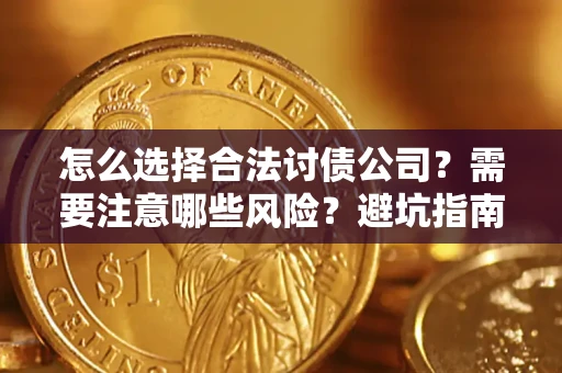 济南怎么选择合法讨债公司？需要注意哪些风险？避坑指南来了！