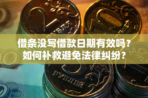 济南借条没写借款日期有效吗？如何补救避免法律纠纷？