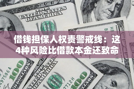 济南借钱担保人权责警戒线：这4种风险比借款本金还致命