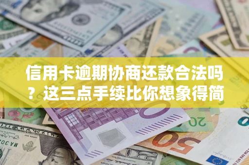 济南信用卡逾期协商还款合法吗？这三点手续比你想象得简单