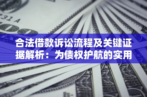 济南合法借款诉讼流程及关键证据解析：为债权护航的实用指南