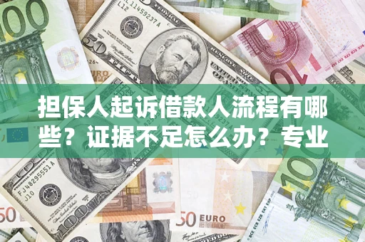 济南担保人起诉借款人流程有哪些？证据不足怎么办？专业律师解答