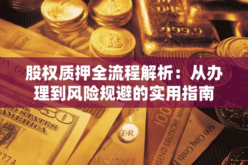 济南股权质押全流程解析：从办理到风险规避的实用指南