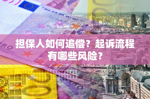 济南担保人如何追偿？起诉流程有哪些风险？