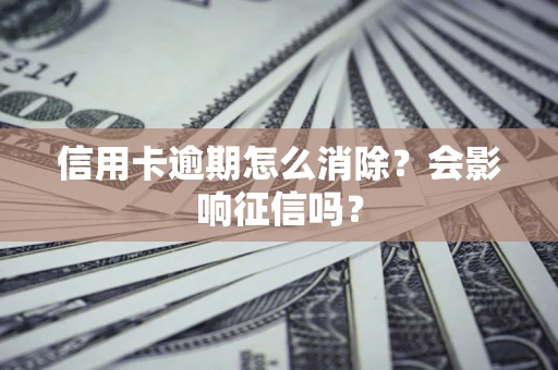 济南信用卡逾期怎么消除？会影响征信吗？