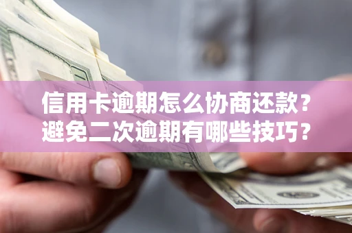 济南信用卡逾期怎么协商还款？避免二次逾期有哪些技巧？
