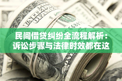 济南民间借贷纠纷全流程解析：诉讼步骤与法律时效都在这儿了