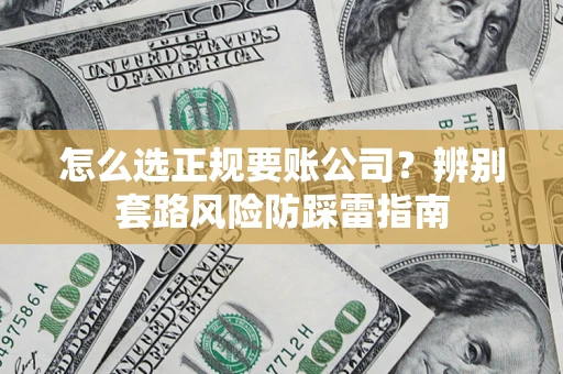 济南怎么选正规要账公司？辨别套路风险防踩雷指南