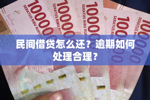 济南民间借贷怎么还？逾期如何处理合理？
