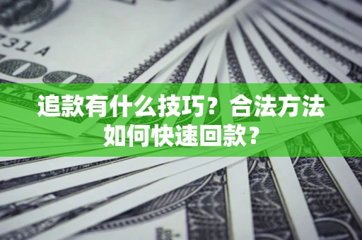 济南追款有什么技巧？合法方法如何快速回款？