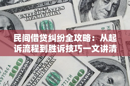 济南民间借贷纠纷全攻略：从起诉流程到胜诉技巧一文讲清