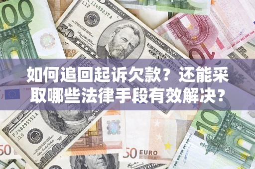 济南如何追回起诉欠款？还能采取哪些法律手段有效解决？