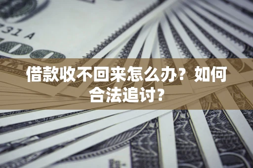 济南借款收不回来怎么办？如何合法追讨？