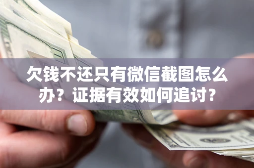 济南欠钱不还只有微信截图怎么办？证据有效如何追讨？