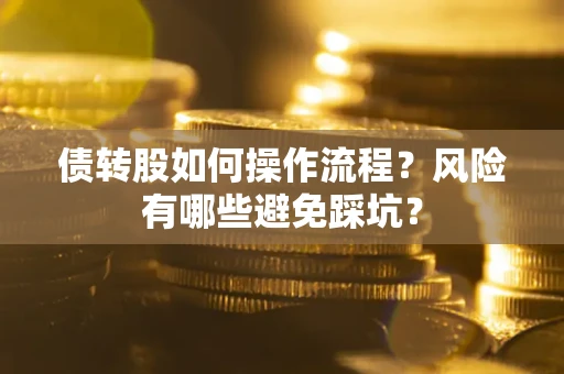 济南债转股如何操作流程?风险有哪些避免踩坑? 济南债转股如何操作流程?风险有哪些避免踩坑?