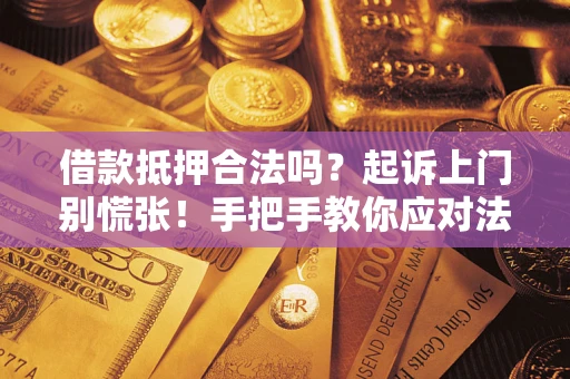 济南借款抵押合法吗？起诉上门别慌张！手把手教你应对法律程序