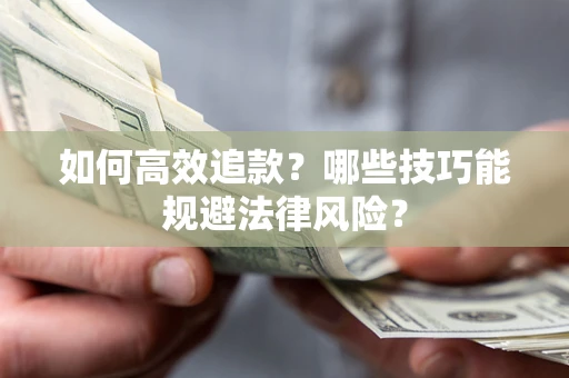 济南如何高效追款？哪些技巧能规避法律风险？
