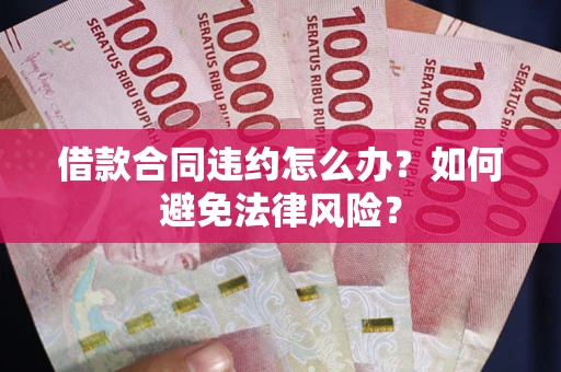 济南借款合同违约怎么办？如何避免法律风险？