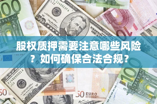 济南股权质押需要注意哪些风险？如何确保合法合规？