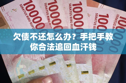 济南欠债不还怎么办?手把手教你合法追回血汗钱 济南欠债不还怎么办?手把手教你合法追回血汗钱