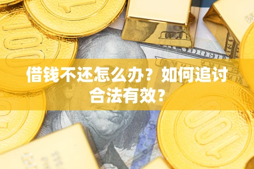 济南借钱不还怎么办？如何追讨合法有效？