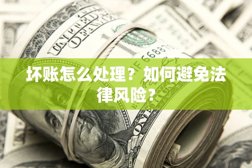济南坏账怎么处理？如何避免法律风险？