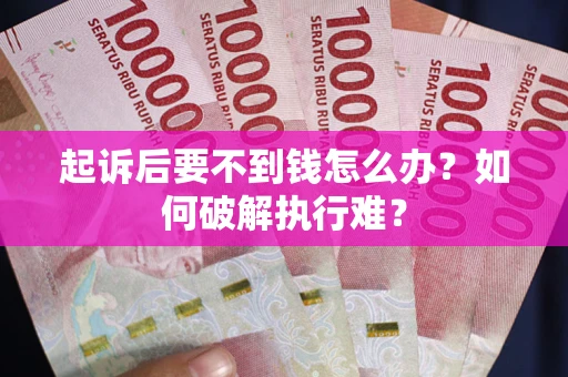 济南起诉后要不到钱怎么办？如何破解执行难？