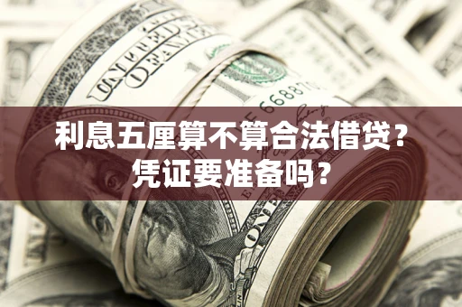 济南利息五厘算不算合法借贷？凭证要准备吗？