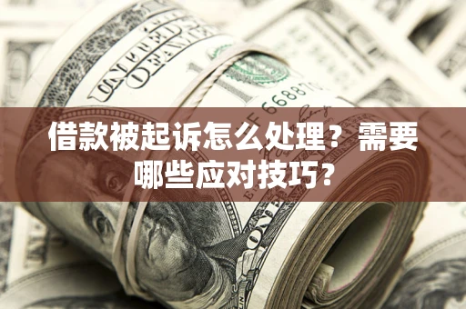 济南借款被起诉怎么处理？需要哪些应对技巧？