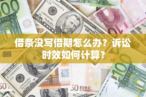 济南借条没写借期怎么办？诉讼时效如何计算？