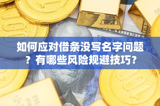 济南如何应对借条没写名字问题？有哪些风险规避技巧？
