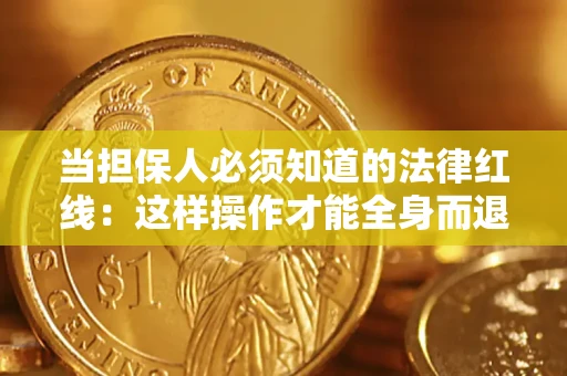 济南当担保人必须知道的法律红线：这样操作才能全身而退