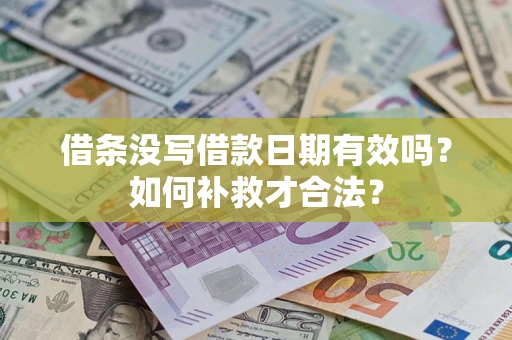 济南借条没写借款日期有效吗？如何补救才合法？