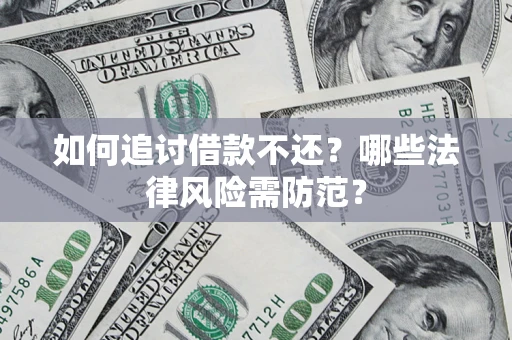 济南如何追讨借款不还？哪些法律风险需防范？